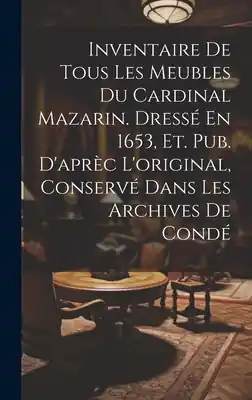 Inventaire De Tous Les Meubles Du Cardinal Mazarin. Dressé En 1653, Et. Pub. D'aprèc L'original, Conservé Dans Les Archives De Condé (Hardcover) Price Cut