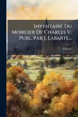 Inventaire Du Mobilier De Charles V, Publ. Par J. Labarte... (Paperback) Super Sale