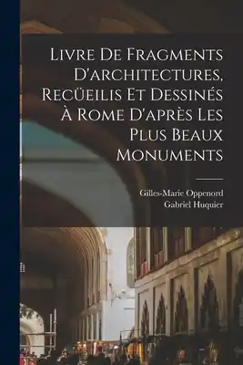 Livre de fragments d'architectures, recüeilis et dessinés à Rome d'après les plus beaux monuments (Paperback) Secure Checkout