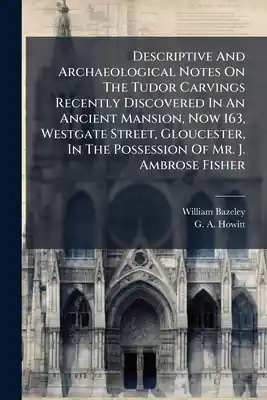 Same Day Shipping Descriptive And Archaeological Notes On The Tudor Carvings Recently Discovered In An Ancient Mansion, Now 163, Westgate Street, Gloucester, In The Pos (Paperback)