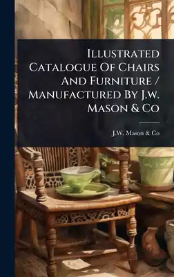 Illustrated Catalogue Of Chairs And Furniture / Manufactured By J.w. Mason & Co (Hardcover) Genuine