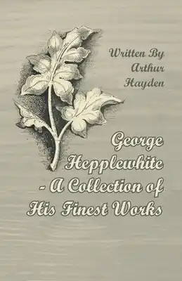 Brand New George Hepplewhite - A Collection of His Finest Works (Paperback)