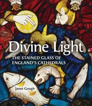 Authentic Divine Light: The Stained Glass of England's Cathedrals (Paperback)