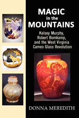 Trusted Brand Magic in the Mountains: Kelsey Murphy, Robert Bomkamp, and the West Virginia Cameo Glass Revolution (Paperback)