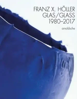 Franz X Holler: Glass 1980-2017 (Hardcover) Editor’s Pick