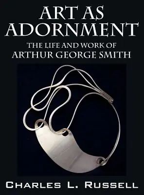 High Quality Art as Adornment: The Life and Work of Arthur George Smith (Hardcover)
