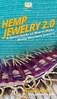 Hemp Jewelry 2.0: A Quick Guide on How to Make Hemp Macrame Jewelry (Hardcover) Seasonal Sale