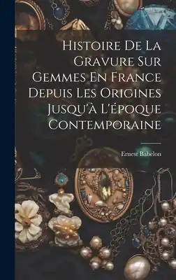Histoire De La Gravure Sur Gemmes En France Depuis Les Origines Jusqu'à L'époque Contemporaine (Hardcover) Place Order