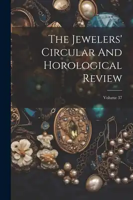 Holiday Sale The Jewelers' Circular And Horological Review; Volume 37 (Paperback)