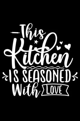 Same Day Shipping This Kitchen Is Seasoned With Love: 100 Pages 6'' x 9'' Recipe Log Book Tracker - Best Gift For Cooking Lover (Paperback)