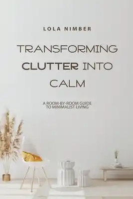 Low Price Transforming Clutter into Calm: A Room-by-Room Guide to Minimalist Living (Paperback)