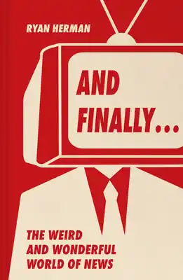 Low Price And Finally...: Weird and Wonderful Stories Told at the End of the News (Hardcover)