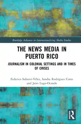 The News Media in Puerto Rico: Journalism in Colonial Settings and in Times of Crises (Routledge Advances in Internationalizing Media Studies) (Paperback) Order Now