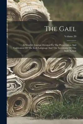 The Gael: A Monthly Journal Devoted To The Preservation And Cultivation Of The Irish Language And The Autonomy Of The Irish Nation; Volume 20 (Paperback) Warranty Included