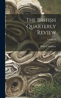 Reduced Price The British Quarterly Review; Volume 42 (Hardcover)