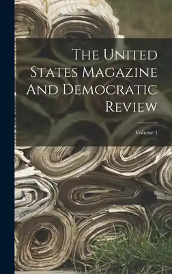 Buy Direct The United States Magazine And Democratic Review; Volume 1 (Hardcover)