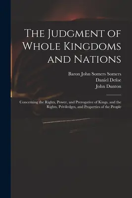 Popular The Judgment of Whole Kingdoms and Nations: Concerning the Rights, Power, and Prerogative of Kings, and the Rights, Priviledges, and Properties of the (Paperback)