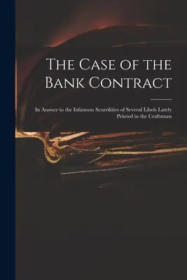 The Case of the Bank Contract: in Answer to the Infamous Scurrilities of Several Libels Lately Printed in the Craftsman (Paperback) Budget