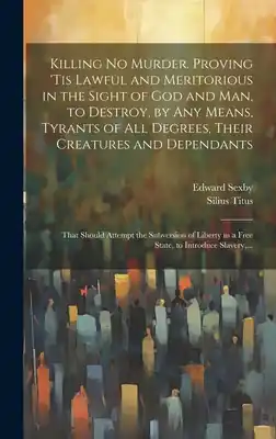 Hot Picks Killing No Murder. Proving 'tis Lawful and Meritorious in the Sight of God and Man, to Destroy, by Any Means, Tyrants of All Degrees, Their Creatures (Hardcover)