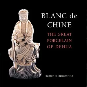 Flash Sale Blanc de Chine: The Great Porcelain of Dehua (Hardcover)