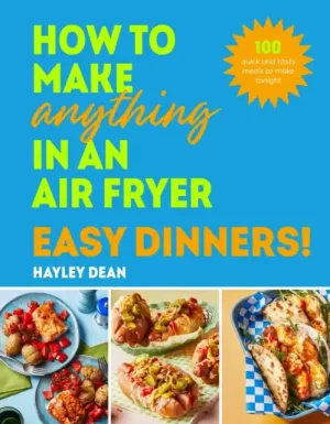 Big Sale How to Make Anything in an Air Fryer: Easy Dinners! - Hardback