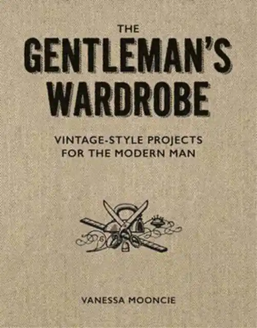 Direct From Factory Gentleman's Wardrobe: A Collection of Vintage Style Projects to Make for the Modern Man - Paperback