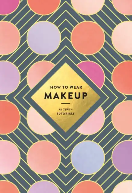 Flash Sale How to Wear Makeup: 75 Tips + Tutorials - Paperback